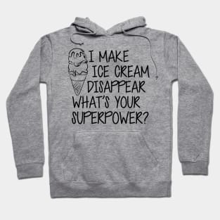 Ice Cream - I make Ice Cream Disappear What's Your Superpower? Hoodie